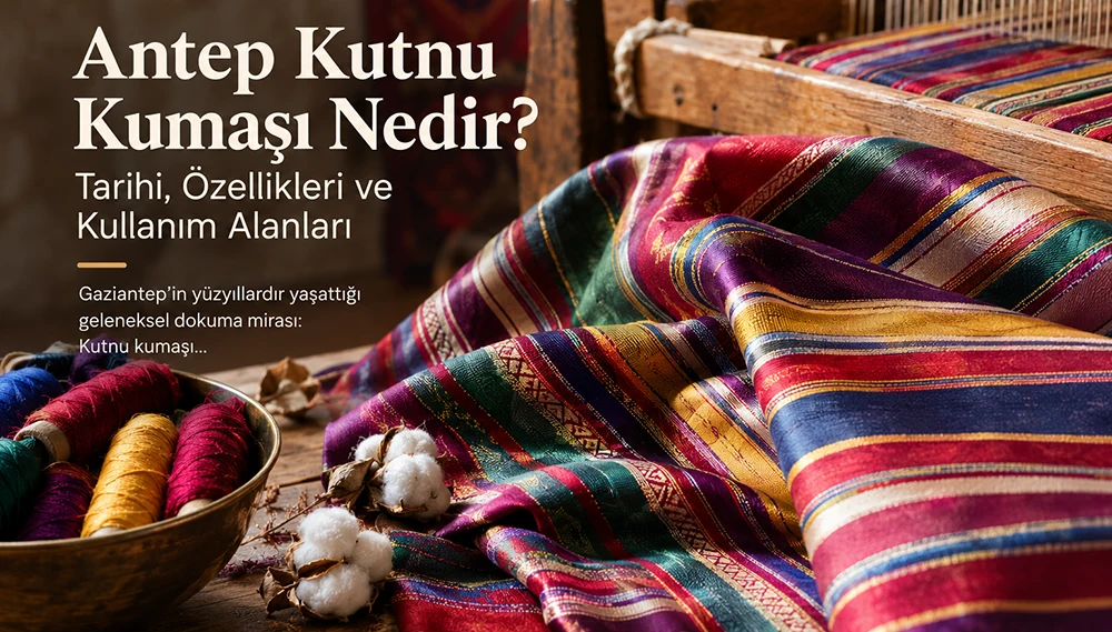 What Is Antep Kutnu Fabric? History, Features and Uses